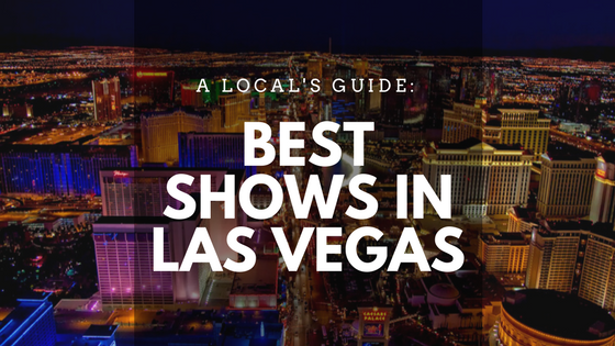 13 Las Vegas Shows You Can't Miss + Local Tips » Local Adventurer