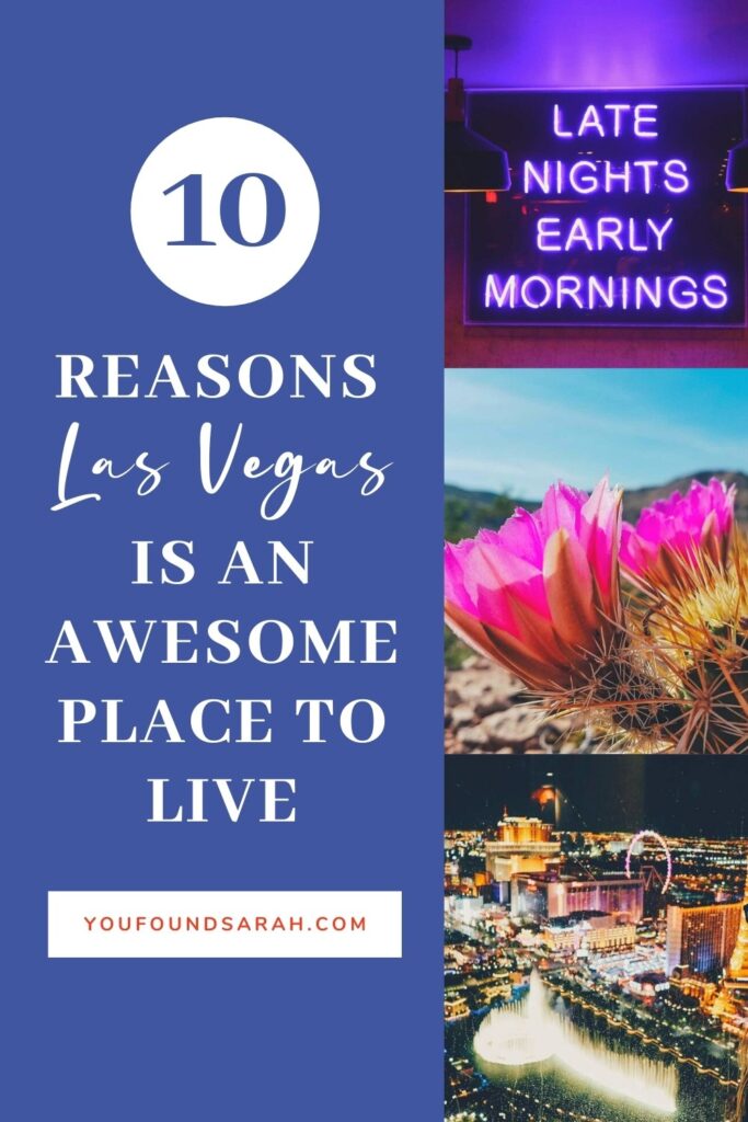10 Reasons Why Living in Las Vegas is Awesome | While Las Vegas might not be top of mind when it comes to the “Best Places to Live,” making our home here is one of the best decisions we have ever made! Here are the 10 reasons you should consider living in Las Vegas. Get more travel inspiration, trip tips, and itineraries at www.youfoundsarah.com #lasvegas #vegas #lasvegasliving #usa #nevada